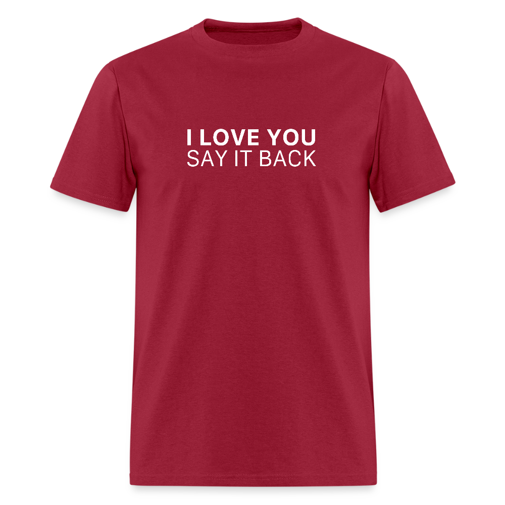 I Love You , Say It Back Unisex Classic T-Shirt - dark red