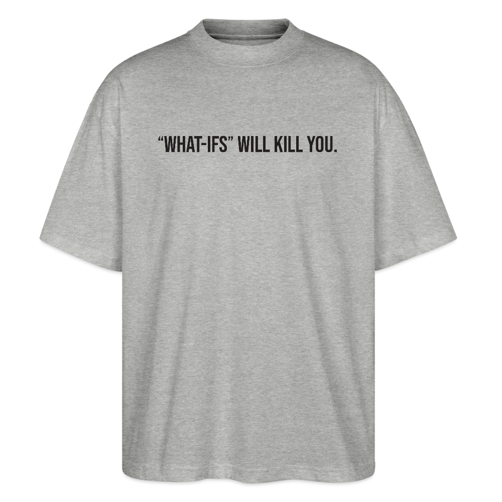 "WHAT-IFS" WILL KILL YOU Stanley/Stella Blaster Unisex Oversized T-Shirt - heather gray