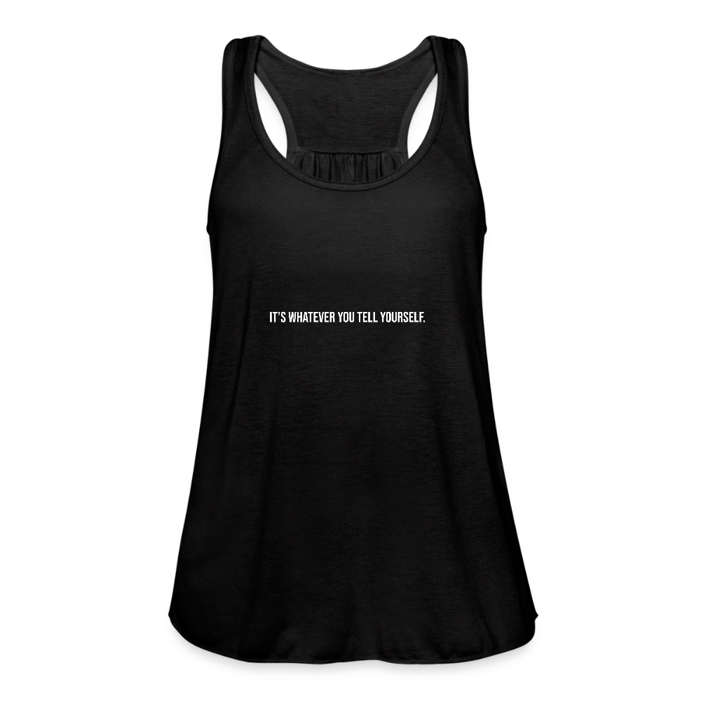 It's Whatever You Tell Yourself Women's Flowy Tank Top by Bella - black