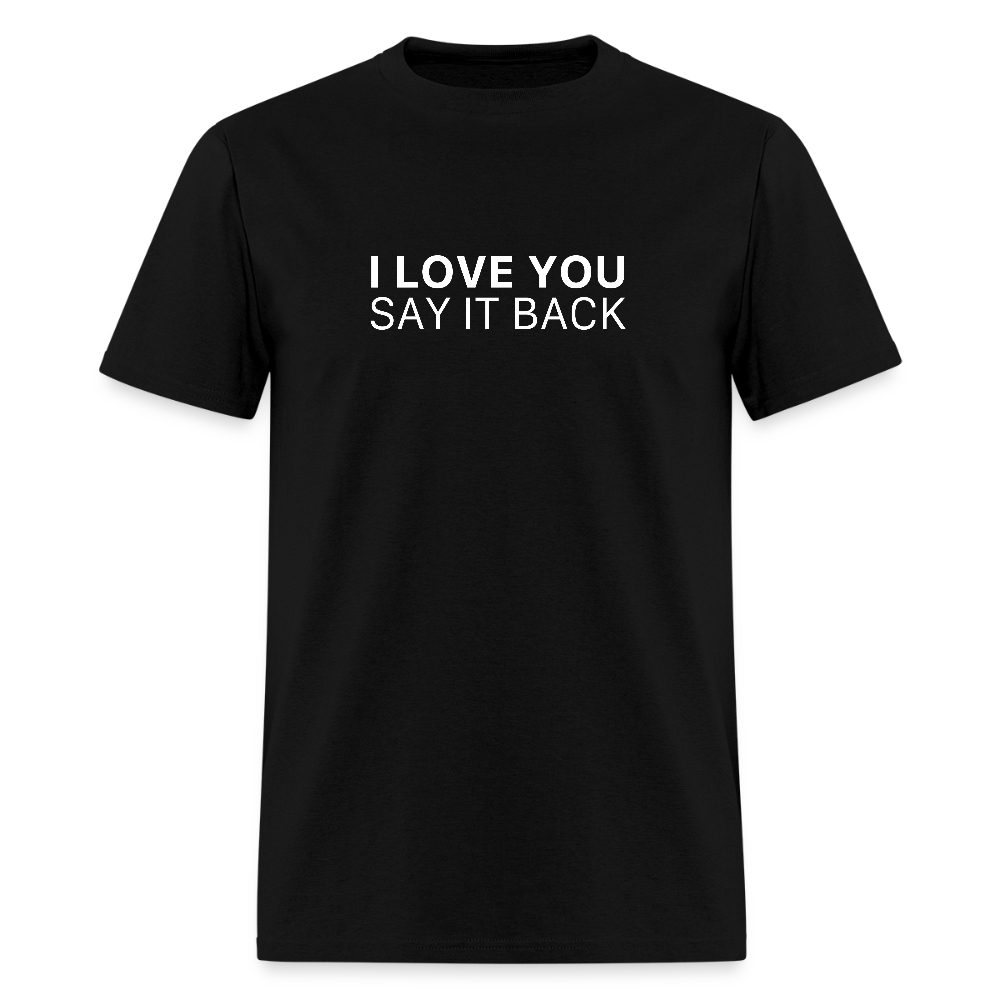 I Love You , Say It Back Unisex Classic T-Shirt - black