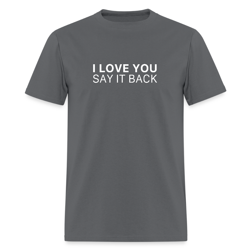 I Love You , Say It Back Unisex Classic T-Shirt - charcoal