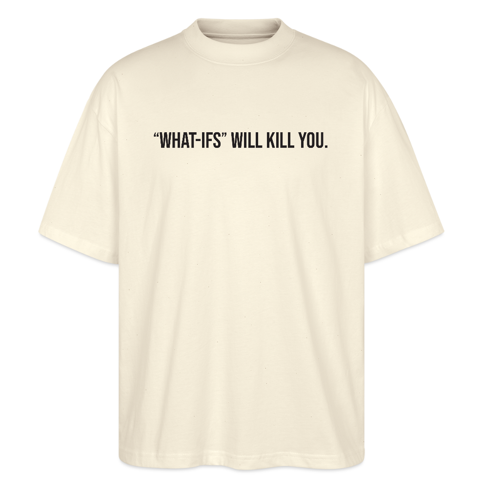 "WHAT-IFS" WILL KILL YOU Stanley/Stella Blaster Unisex Oversized T-Shirt - natural raw