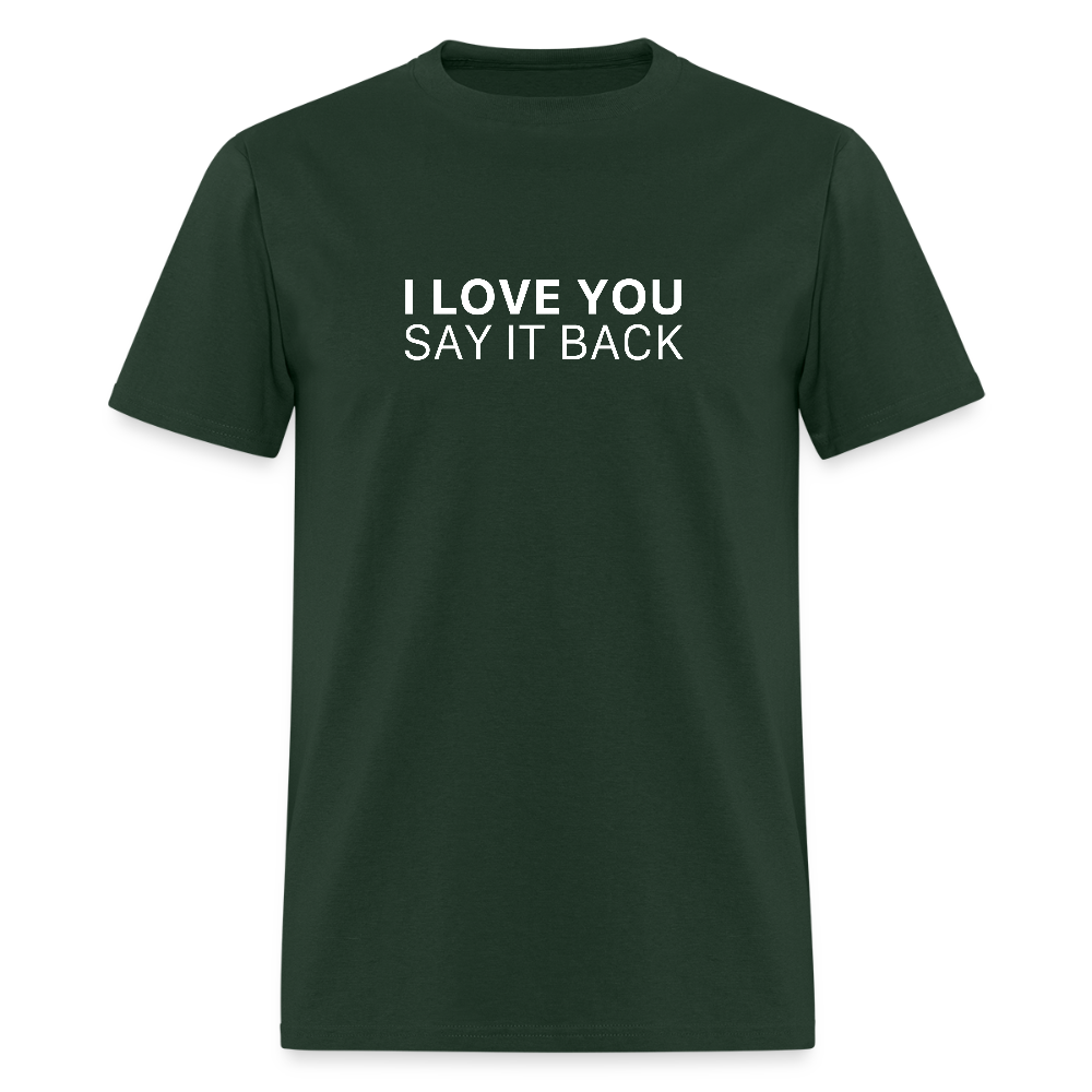 I Love You , Say It Back Unisex Classic T-Shirt - forest green