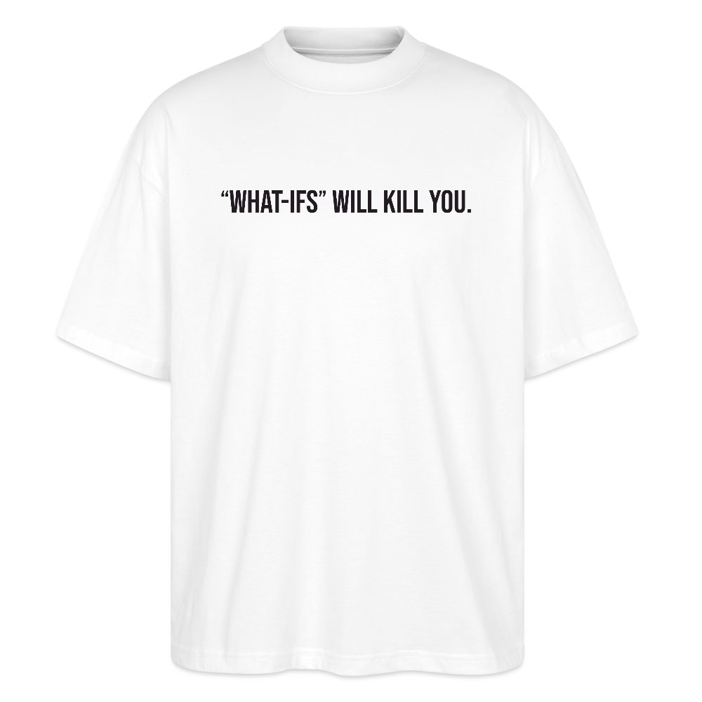 "WHAT-IFS" WILL KILL YOU Stanley/Stella Blaster Unisex Oversized T-Shirt - white