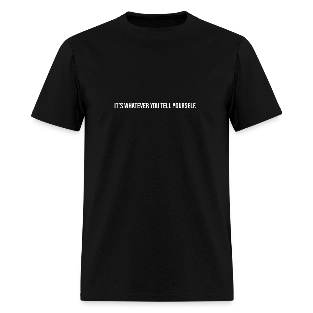 It's Whatever YouTell Yourself Unisex Classic T-Shirt - black