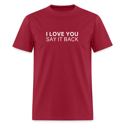 I Love You , Say It Back Unisex Classic T-Shirt - dark red