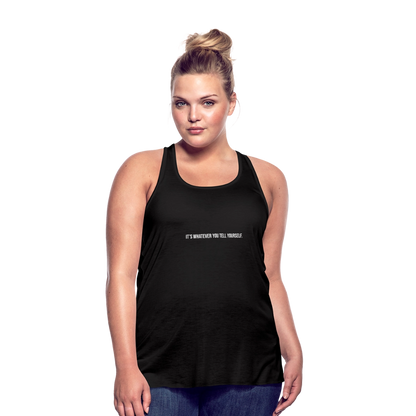 It's Whatever You Tell Yourself Women's Flowy Tank Top by Bella - black