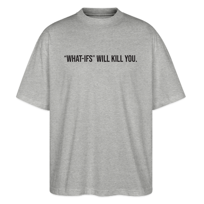 "WHAT-IFS" WILL KILL YOU Stanley/Stella Blaster Unisex Oversized T-Shirt - heather gray