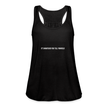 It's Whatever You Tell Yourself Women's Flowy Tank Top by Bella - black