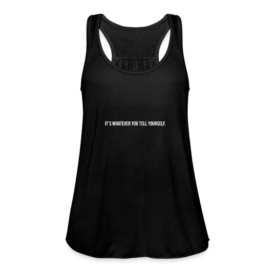 It's Whatever You Tell Yourself Women's Flowy Tank Top by Bella - black