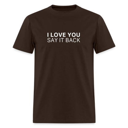 I Love You , Say It Back Unisex Classic T-Shirt - brown