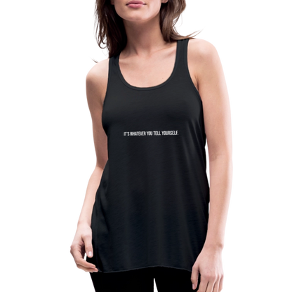 It's Whatever You Tell Yourself Women's Flowy Tank Top by Bella - black