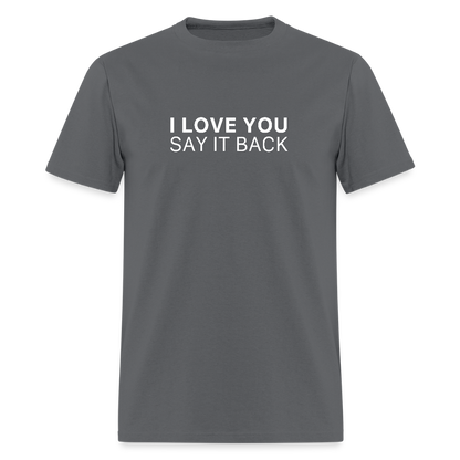 I Love You , Say It Back Unisex Classic T-Shirt - charcoal