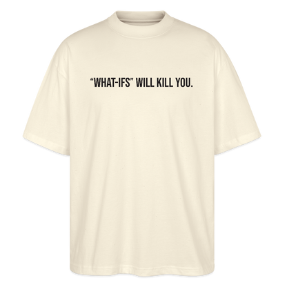 "WHAT-IFS" WILL KILL YOU Stanley/Stella Blaster Unisex Oversized T-Shirt - natural raw