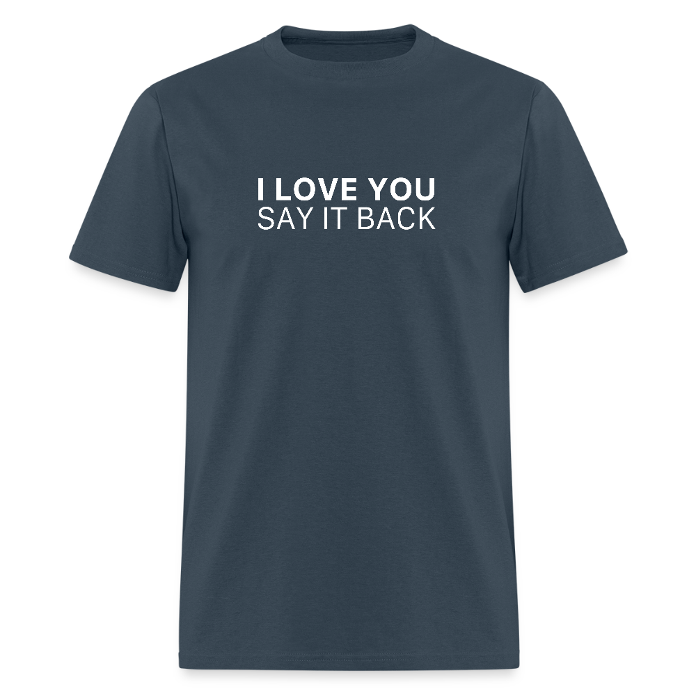 I Love You , Say It Back Unisex Classic T-Shirt -  blue dusk