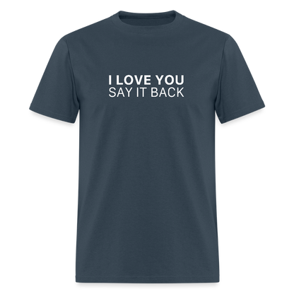 I Love You , Say It Back Unisex Classic T-Shirt -  blue dusk