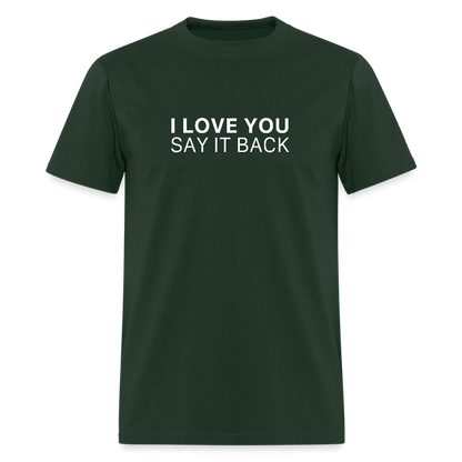 I Love You , Say It Back Unisex Classic T-Shirt - forest green