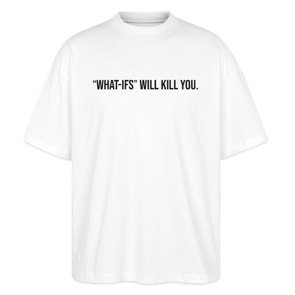 "WHAT-IFS" WILL KILL YOU Stanley/Stella Blaster Unisex Oversized T-Shirt - white
