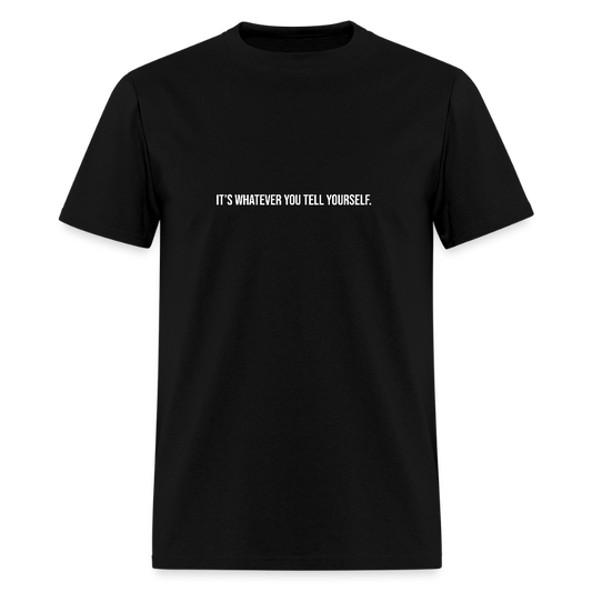 It's Whatever YouTell Yourself Unisex Classic T-Shirt - black